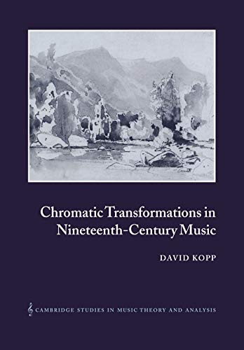 Chromatic Transformations 19C Music (Cambridge Studies in Music Theory And Analysis, 17, Band 17)